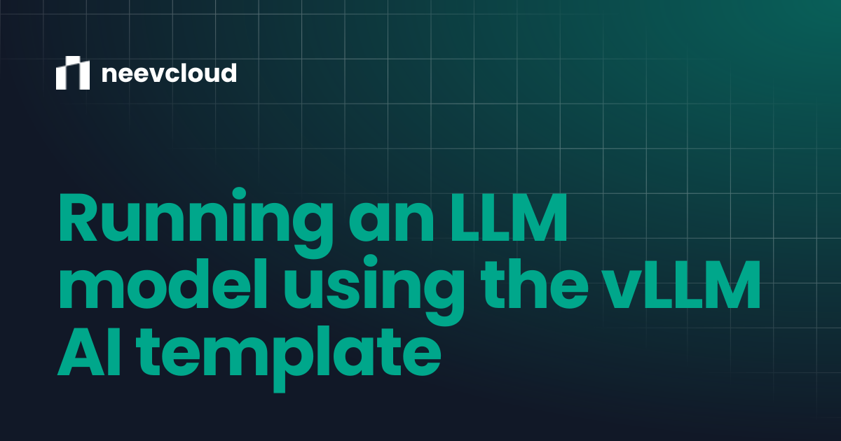 Running an LLM model using the vLLM AI template | Tutorials | neevcloud